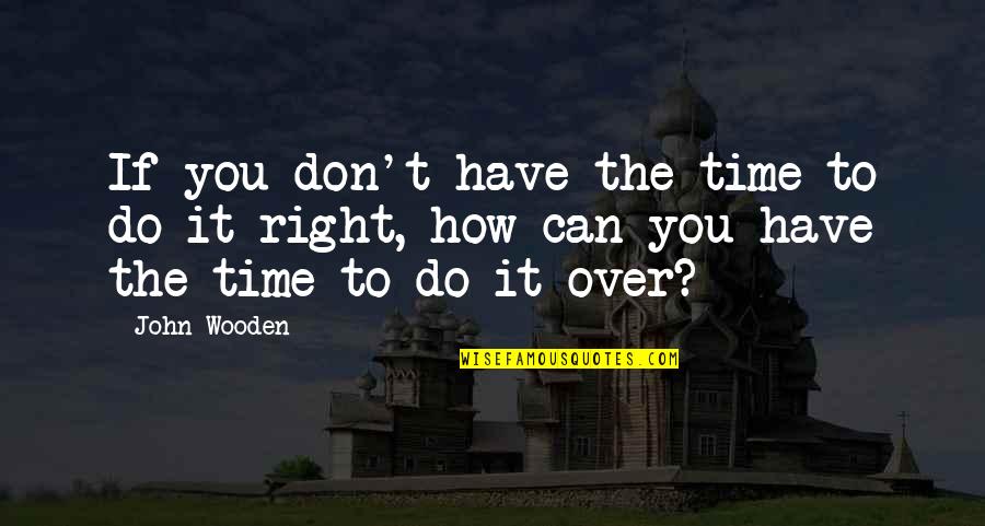 Why It Happens To Me Quotes By John Wooden: If you don't have the time to do