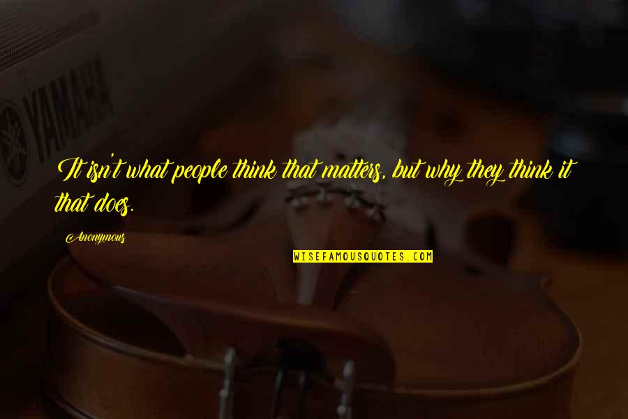 Why It Matters Quotes By Anonymous: It isn't what people think that matters, but