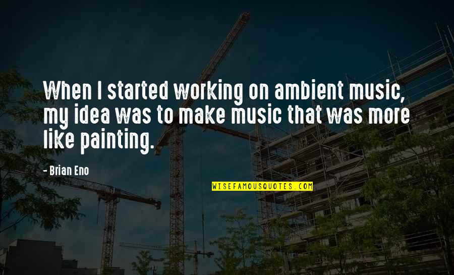 Why It's So Hard To Be Happy Quotes By Brian Eno: When I started working on ambient music, my
