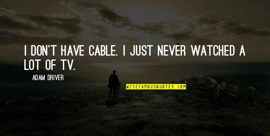 Why Judge Me Quotes By Adam Driver: I don't have cable. I just never watched