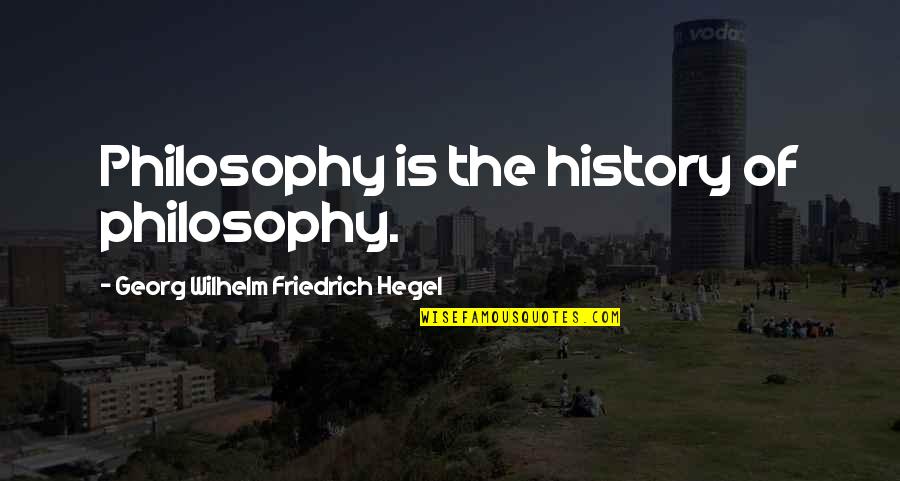 Why Keep Trying Quotes By Georg Wilhelm Friedrich Hegel: Philosophy is the history of philosophy.