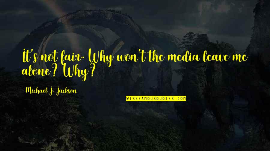 Why Leave Me Quotes By Michael J. Jackson: It's not fair. Why won't the media leave