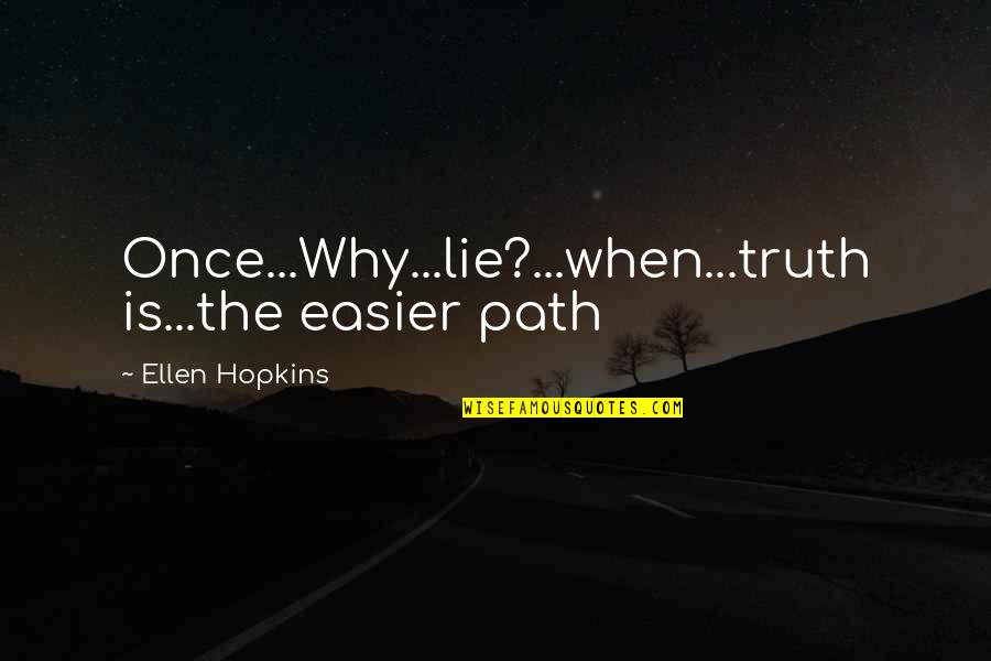 Why Lie Quotes By Ellen Hopkins: Once...Why...lie?...when...truth is...the easier path