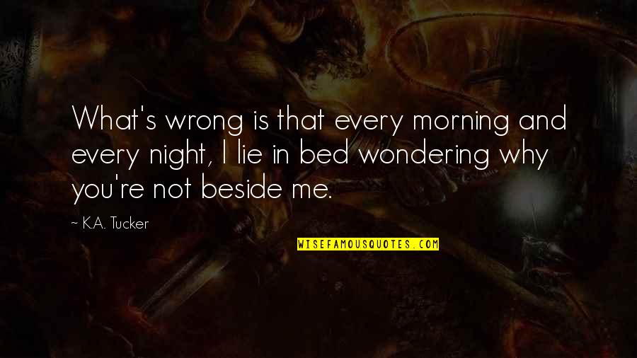 Why Lie Quotes By K.A. Tucker: What's wrong is that every morning and every