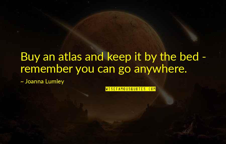 Why Literature Is Important Quotes By Joanna Lumley: Buy an atlas and keep it by the