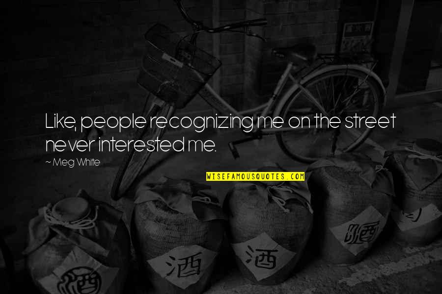 Why Literature Is Important Quotes By Meg White: Like, people recognizing me on the street never
