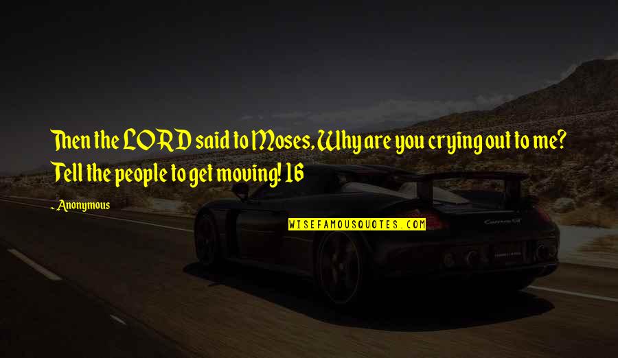 Why Lord Quotes By Anonymous: Then the LORD said to Moses, Why are