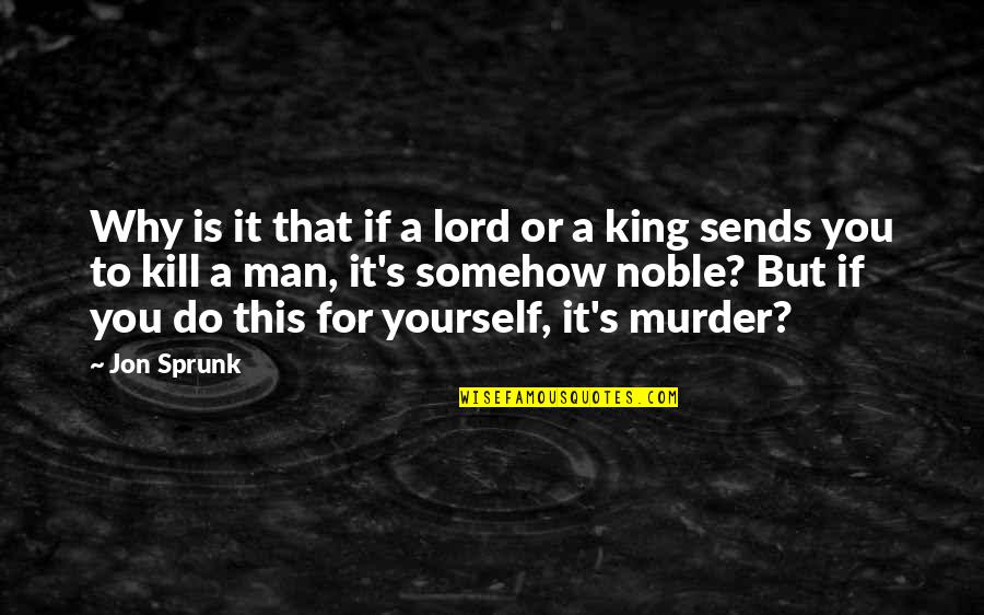Why Lord Quotes By Jon Sprunk: Why is it that if a lord or