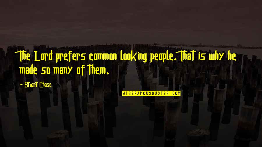 Why Lord Quotes By Stuart Chase: The Lord prefers common looking people. That is