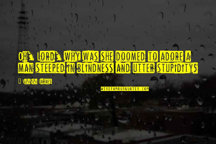 Why Lord Quotes By V.S. Carnes: Oh, Lord, why was she doomed to adore