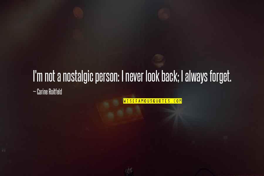 Why Love Hurts Quotes By Carine Roitfeld: I'm not a nostalgic person: I never look Why Love Hurts Quotes By Carine Roitfeld: I'm not a nostalgic person: I never look