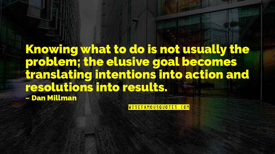 Why Love Is Bad Quotes By Dan Millman: Knowing what to do is not usually the Why Love Is Bad Quotes By Dan Millman: Knowing what to do is not usually the