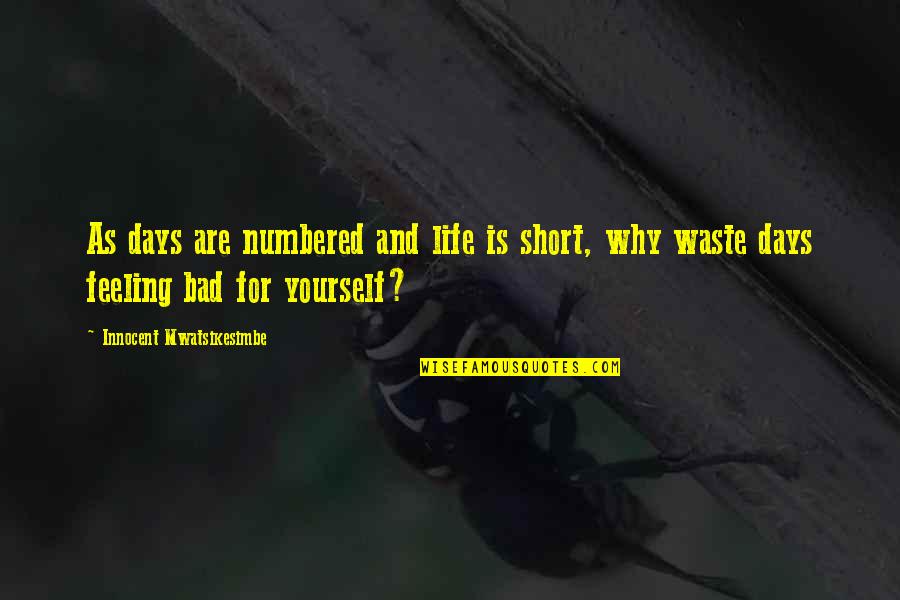 Why Love Is Bad Quotes By Innocent Mwatsikesimbe: As days are numbered and life is short, Why Love Is Bad Quotes By Innocent Mwatsikesimbe: As days are numbered and life is short,