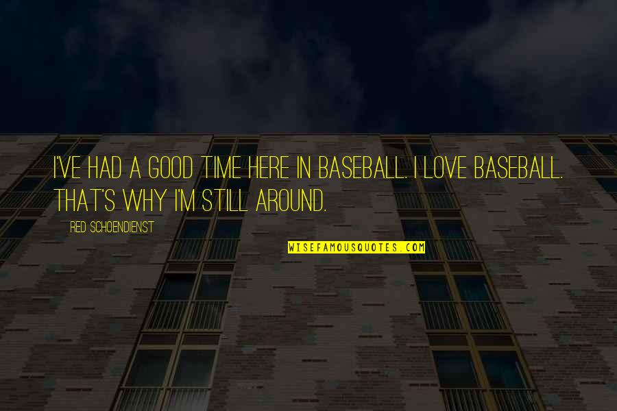 Why Love Is Good Quotes By Red Schoendienst: I've had a good time here in baseball.