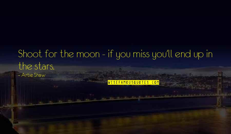 Why Marriage Is Important Quotes By Artie Shaw: Shoot for the moon - if you miss