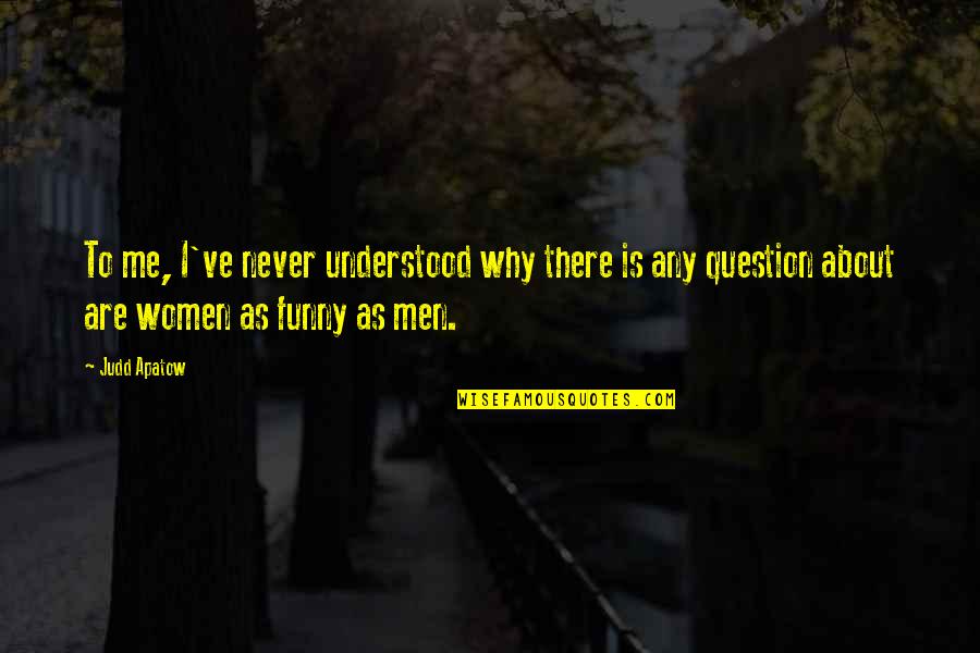 Why Me Funny Quotes By Judd Apatow: To me, I've never understood why there is