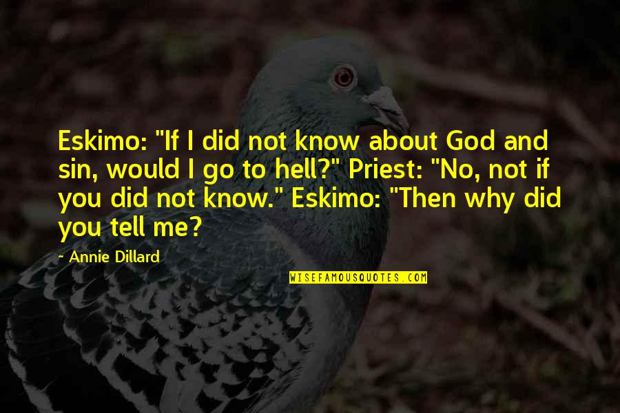 Why Me God Quotes By Annie Dillard: Eskimo: "If I did not know about God