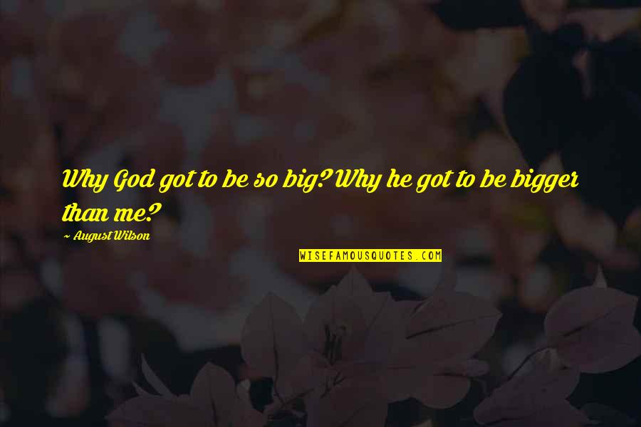 Why Me God Quotes By August Wilson: Why God got to be so big? Why