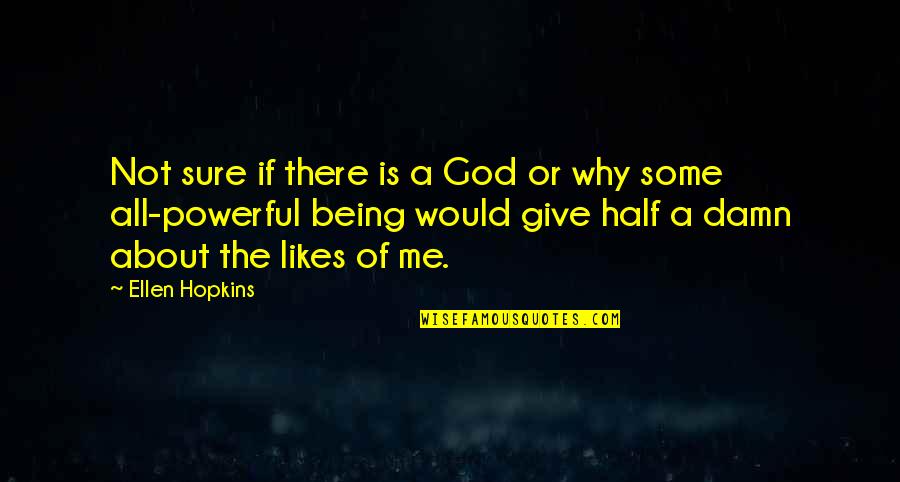 Why Me God Quotes By Ellen Hopkins: Not sure if there is a God or