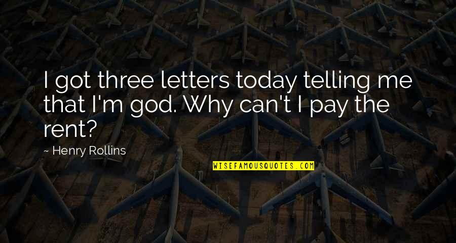 Why Me God Quotes By Henry Rollins: I got three letters today telling me that