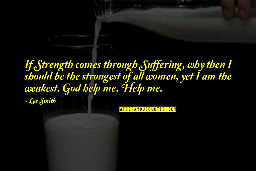 Why Me God Quotes By Lee Smith: If Strength comes through Suffering, why then I