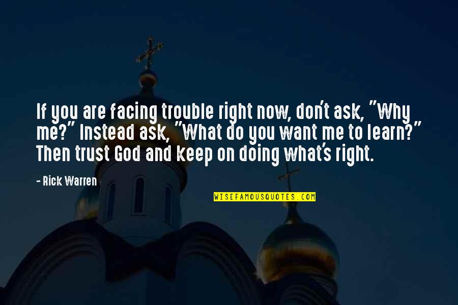 Why Me God Quotes By Rick Warren: If you are facing trouble right now, don't