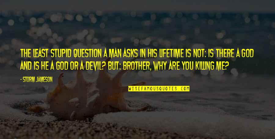 Why Me God Quotes By Storm Jameson: The least stupid question a man asks in