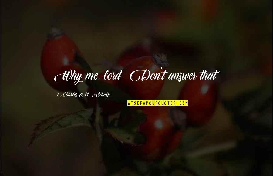 Why Me Lord Quotes By Charles M. Schulz: Why me, lord? Don't answer that! Why Me Lord Quotes By Charles M. Schulz: Why me, lord? Don't answer that!