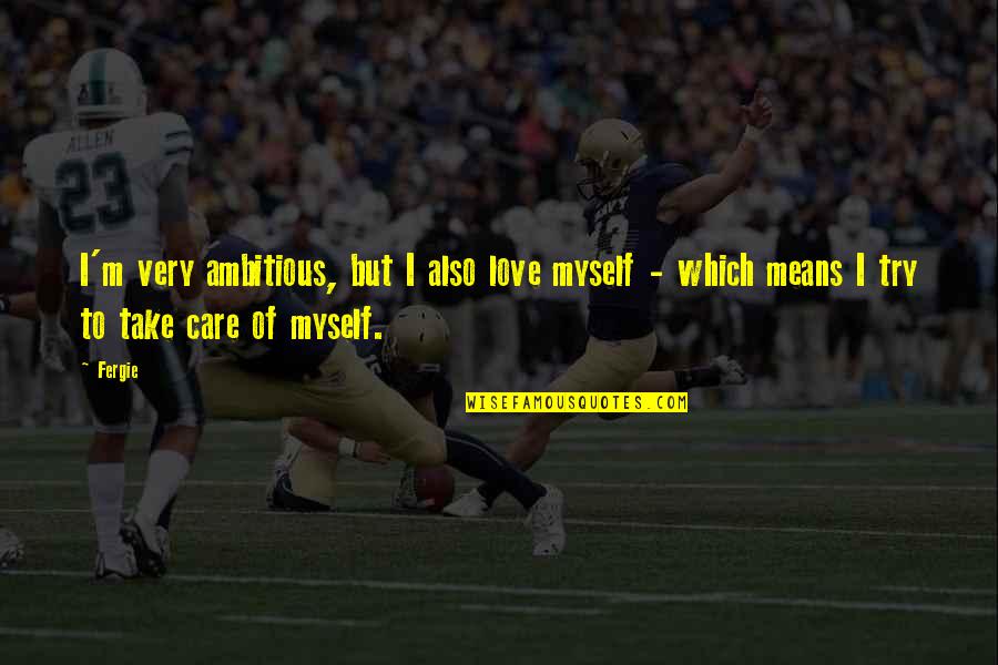 Why Me Lord Quotes By Fergie: I'm very ambitious, but I also love myself