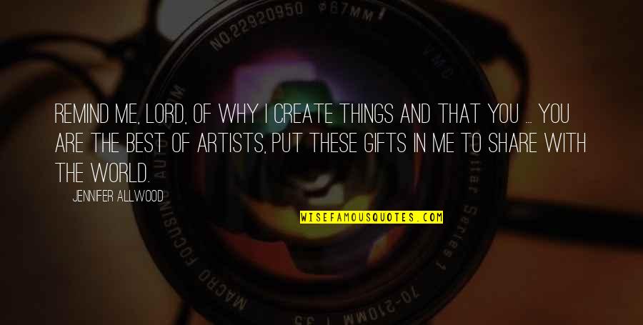 Why Me Lord Quotes By Jennifer Allwood: Remind me, Lord, of why I create things Why Me Lord Quotes By Jennifer Allwood: Remind me, Lord, of why I create things