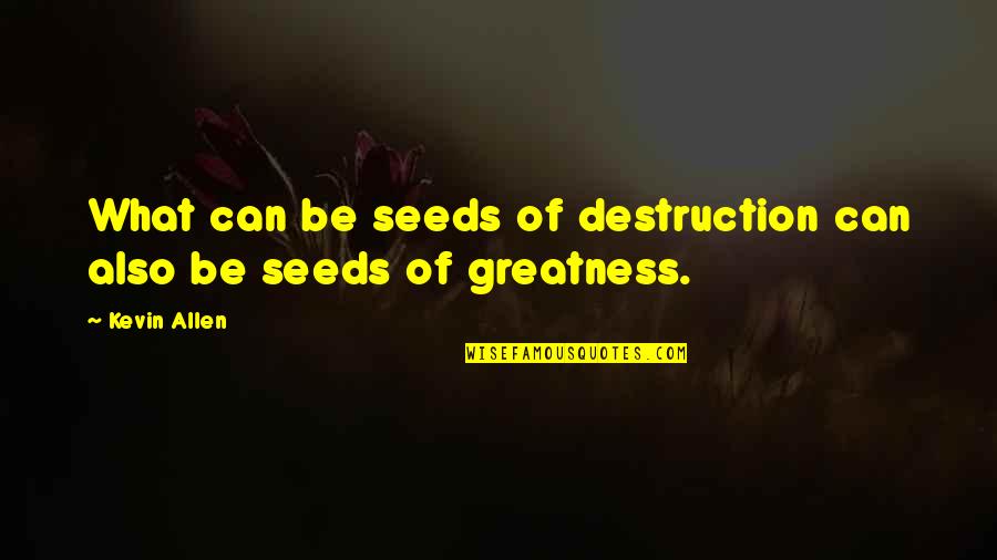 Why Me Lord Quotes By Kevin Allen: What can be seeds of destruction can also