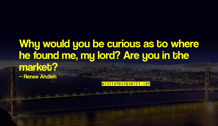 Why Me Lord Quotes By Renee Ahdieh: Why would you be curious as to where