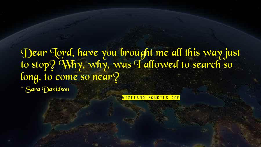 Why Me Lord Quotes By Sara Davidson: Dear Lord, have you brought me all this Why Me Lord Quotes By Sara Davidson: Dear Lord, have you brought me all this