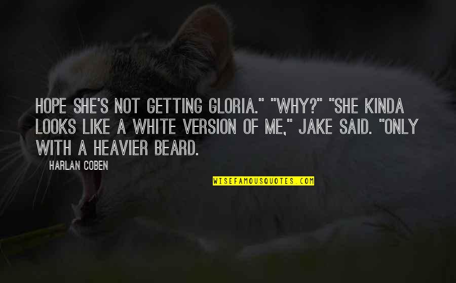 Why Me Why Not Me Quotes By Harlan Coben: Hope she's not getting Gloria." "Why?" "She kinda Why Me Why Not Me Quotes By Harlan Coben: Hope she's not getting Gloria." "Why?" "She kinda