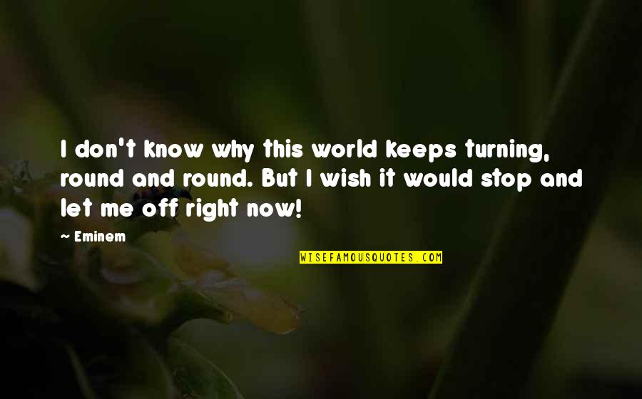 Why Me Why This Why Now Quotes By Eminem: I don't know why this world keeps turning,