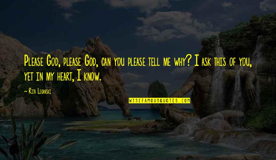 Why Me Why This Why Now Quotes By Rita Leganski: Please God, please God, can you please tell