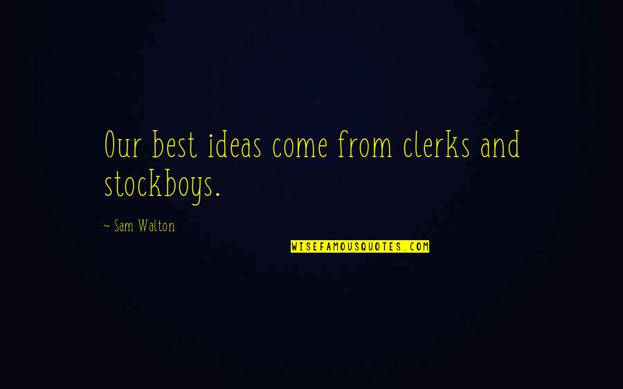 Why Mr Anderson Why Do You Persist Quotes By Sam Walton: Our best ideas come from clerks and stockboys. Why Mr Anderson Why Do You Persist Quotes By Sam Walton: Our best ideas come from clerks and stockboys.