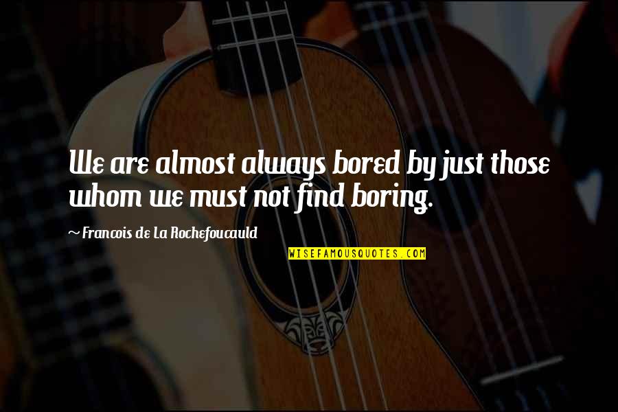 Why Not Associates Quotes By Francois De La Rochefoucauld: We are almost always bored by just those