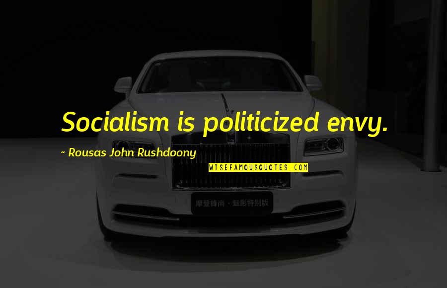 Why Not Associates Quotes By Rousas John Rushdoony: Socialism is politicized envy.