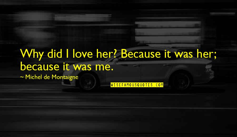 Why Not Love Me Quotes By Michel De Montaigne: Why did I love her? Because it was