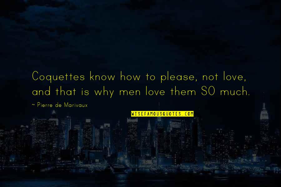 Why Not Love Me Quotes By Pierre De Marivaux: Coquettes know how to please, not love, and