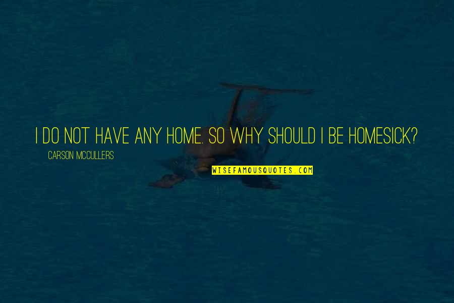 Why Not Quotes By Carson McCullers: I do not have any home. So why