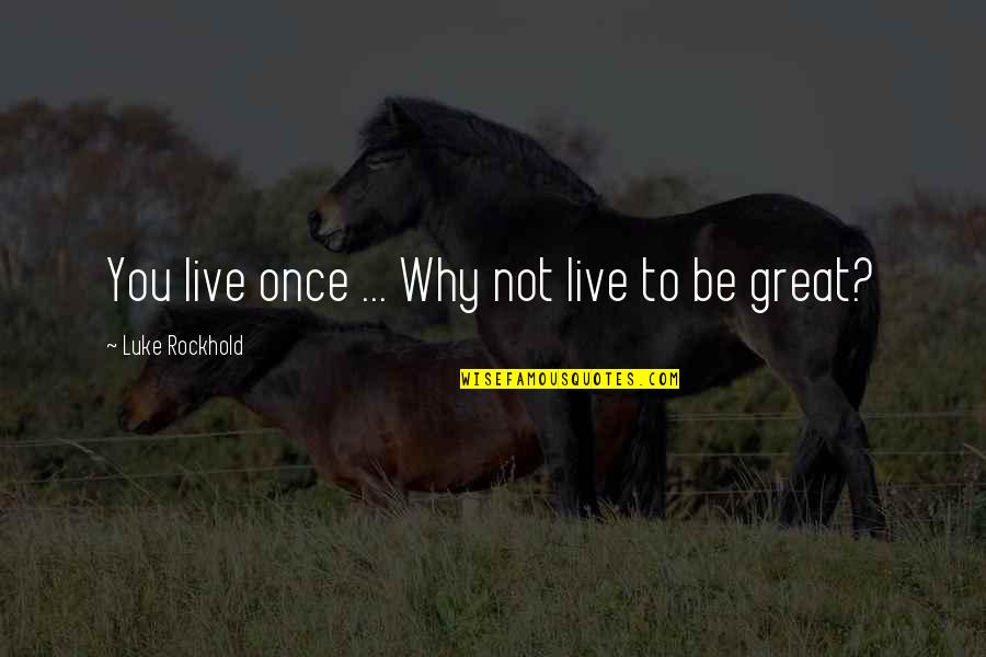 Why Not Quotes By Luke Rockhold: You live once ... Why not live to