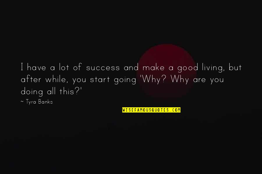 Why Not Start Now Quotes By Tyra Banks: I have a lot of success and make