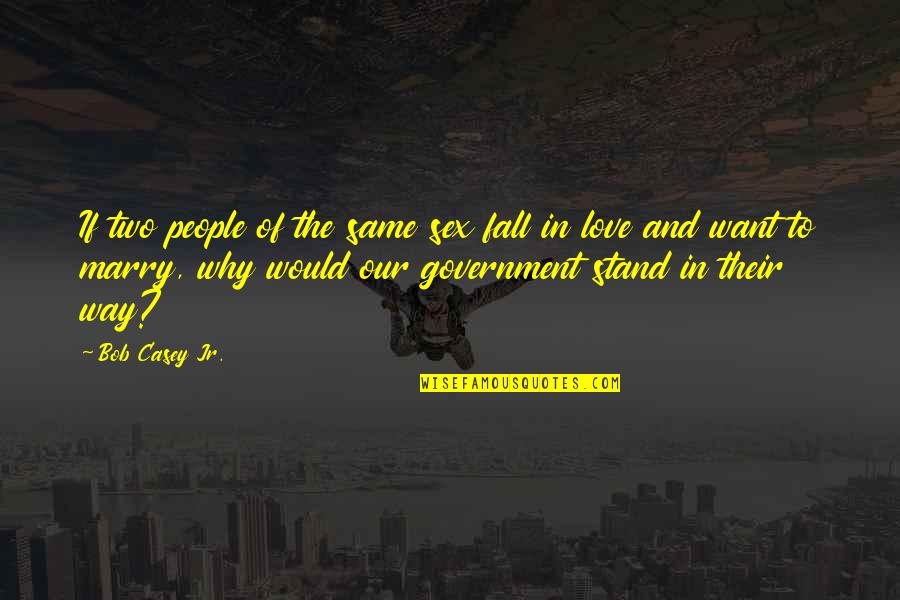 Why Not To Fall In Love Quotes By Bob Casey Jr.: If two people of the same sex fall