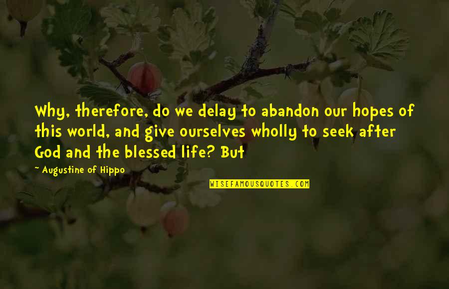 Why Not To Give Up Quotes By Augustine Of Hippo: Why, therefore, do we delay to abandon our