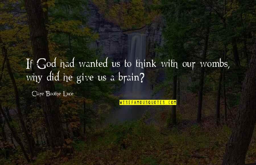 Why Not To Give Up Quotes By Clare Boothe Luce: If God had wanted us to think with