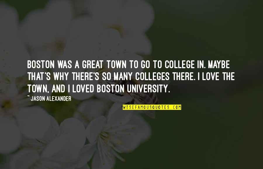 Why Not To Go To College Quotes By Jason Alexander: Boston was a great town to go to