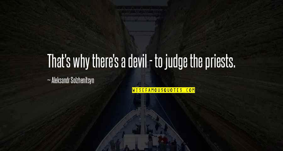 Why Not To Judge Quotes By Aleksandr Solzhenitsyn: That's why there's a devil - to judge Why Not To Judge Quotes By Aleksandr Solzhenitsyn: That's why there's a devil - to judge