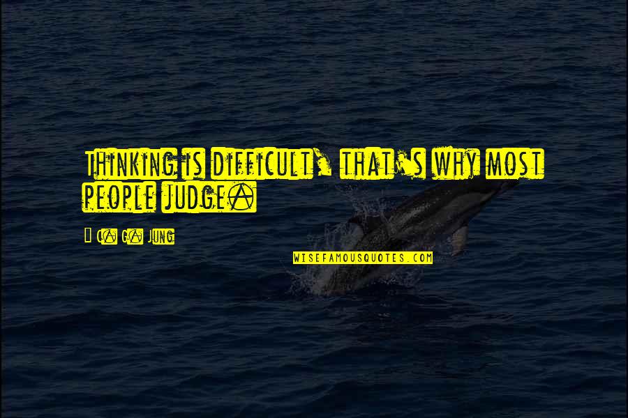 Why Not To Judge Quotes By C. G. Jung: Thinking is difficult, that's why most people judge.